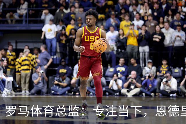 罗马体育总监：专注当下，恩德里克转会事宜尚待时日